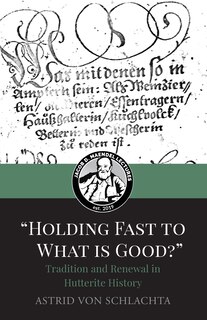 Front cover_Holding Fast to What is Good? Tradition and Renewal in Hutterite History