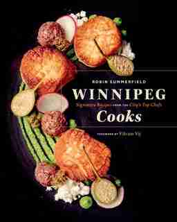 Winnipeg Cooks: Signature Recipes From The City's Top Chefs by Robin Summerfield