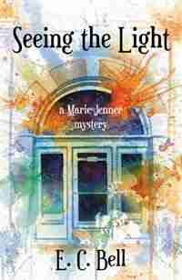 Seeing the Light: A Marie Jenner Mystery by E. C. Bell