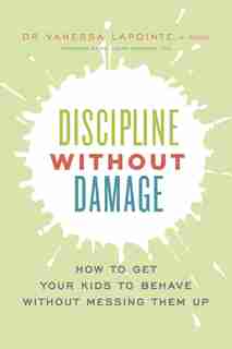 Discipline without Damage: How to Get Your Kids to Behave Without Messing Them Up by Vanessa Lapointe