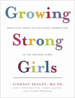 Growing Strong Girls: Practical Tools to Cultivate Connection in the Preteen Years by Lindsay Sealey