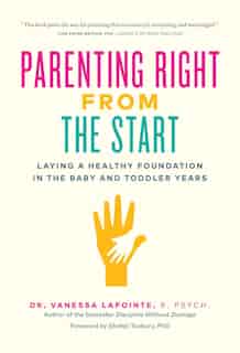 Parenting Right From the Start: Laying a Healthy Foundation in the Baby and Toddler Years by Vanessa Lapointe