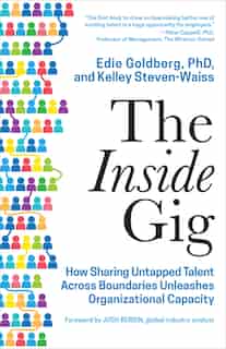 The Inside Gig: How Sharing Untapped Talent Across Boundaries Unleashes Organizational Capacity by Edie Goldberg