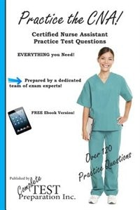 Practice the CNA!: Certified Nurse Assistant Practice Test Questions
