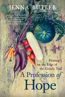 A Profession of Hope: Farming on the Edge of the Grizzly Trail de Jenna Butler