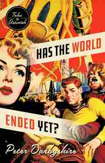 Has the World Ended Yet?: Stories by Peter Darbyshire