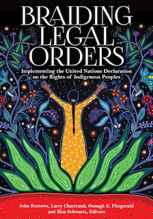 Braiding Legal Orders: Implementing the United Nations Declaration on the Rights of Indigenous Peoples