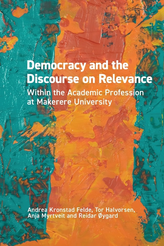 Front cover_Democracy And The Discourse On Relevance Within The Academic Profession At Makerere University