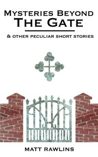 Front cover_Mysteries Beyond the Gate and Other Peculiar Short Stories