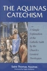 The Aquinas Catechism: A Simple Explanation of the Catholic Faith by the Church's Greatest Theologian