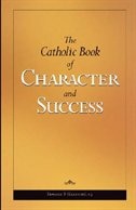 Front cover_The Catholic Book Of Character And Success: For Young Persons Seeking Lasting Happiness And Spiritual Wealth