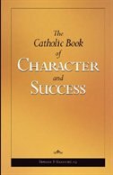 Front cover_The Catholic Book Of Character And Success: For Young Persons Seeking Lasting Happiness And Spiritual Wealth