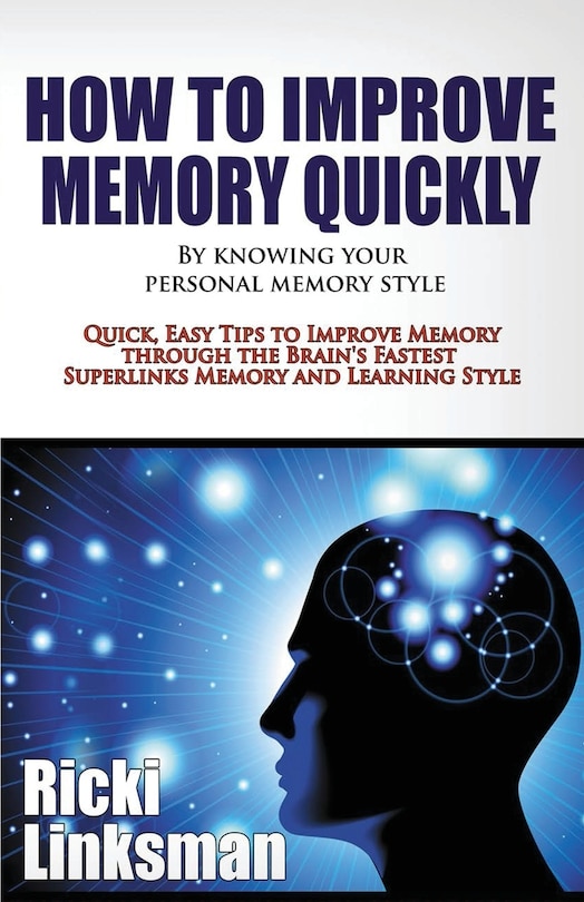 How to Improve Memory Quickly by Knowing Your Personal Memory Style: Quick, Easy Tips to Improve Memory through the Brain's Fastest Superlinks Memory and Learning Style