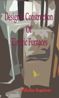 Front cover_Design & Construction Of Electric Furnaces