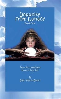 Impunity from Lunacy - Book One: True Accountings From A Psychic