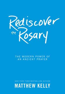 Rediscover The Rosary: The Modern Power Of An Ancient Prayer