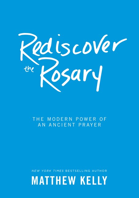 Rediscover The Rosary: The Modern Power Of An Ancient Prayer