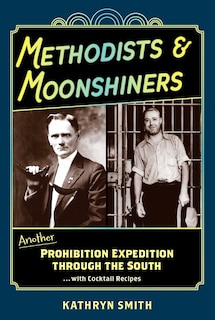 Methodists & Moonshiners: Another Prohibition Expedition Through the South ...with Cocktails