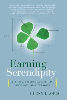 Earning Serendipity: Four Skills for Creating and Sustaining Good Fortune in Your Work