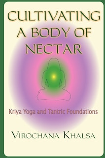 Front cover_Cultivating A Body Of Nectar: Kryiya Yoga And Tantric Foundations