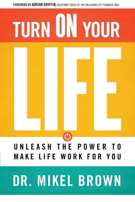 Turn on Your Life: Unleash the Power to Make Life Work for You