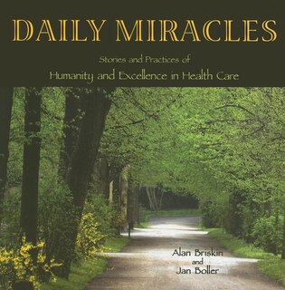 Daily Miracles: Stories And Practices Of Humanity And Excellence In Health Care