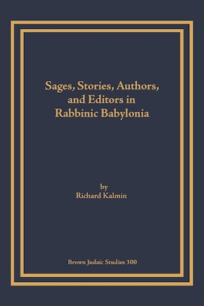 Sages, Stories, Authors, and Editors in Rabbinic Babylonia