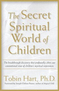 The Secret Spiritual World of Children: The Breakthrough Discovery that Profoundly Alters Our Conventional View of Children's Mystical Expe