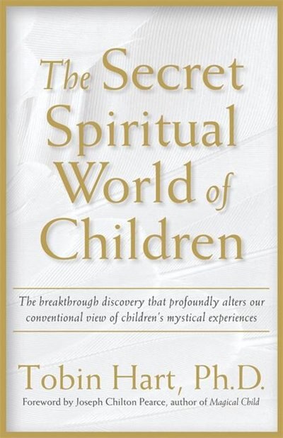 The Secret Spiritual World of Children: The Breakthrough Discovery that Profoundly Alters Our Conventional View of Children's Mystical Expe