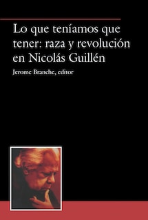 Couverture_Lo que ten�amos que tener: raza y revoluci�n en Nicol�s Guill�n