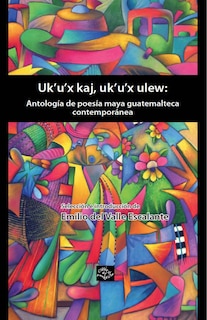 Front cover_UK'U'x Kaj, UK'U'x Ulew: Antologia de Poesia Maya Quatemalteca Contemporanea