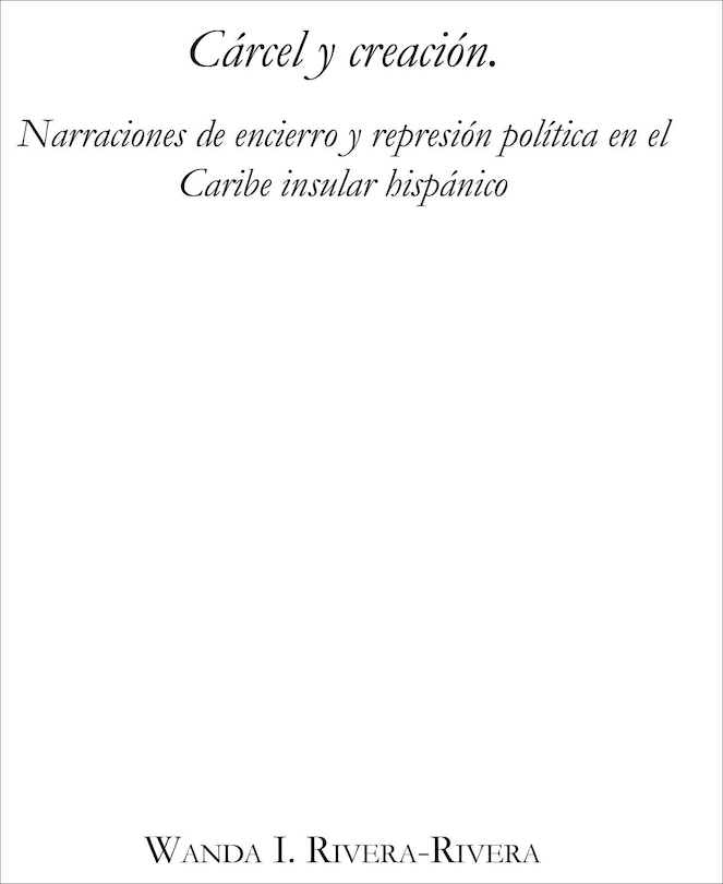 Couverture_C�rcel y creaci�n: Narraciones de encierro y represi�n pol�tica en el Caribe insular hisp�nico