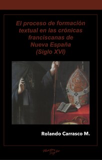 Couverture_El proceso de formaci�n textual en las cr�nicas franciscanas de Nueva Espa�a (Siglo XVI)