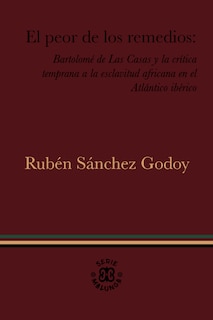 Couverture_El peor de los remedios: Bartolomé de Las Casas y la crítica temprana a la esclavitud africana en el Atlántico ibérico