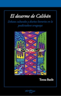 El desarme de Calibán: Debates culturales y diseños literarios en la posdictadura uruguaya