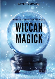 Wiccan Magick: Inner Teachings Of The Craft