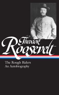 Theodore Roosevelt: The Rough Riders, An Autobiography (LOA #153)