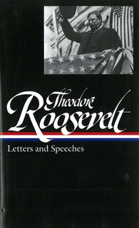 Front cover_Theodore Roosevelt: Letters And Speeches (loa #154)