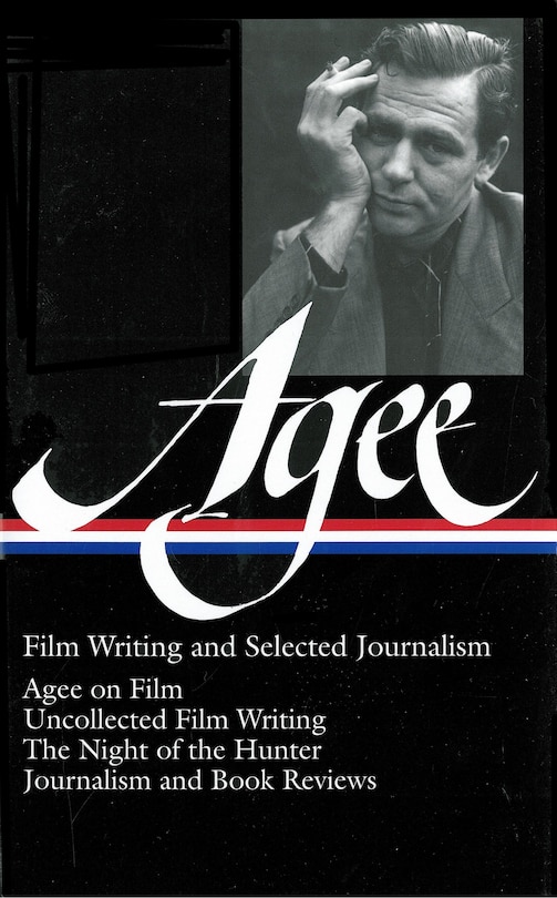 James Agee: Film Writing And Selected Journalism (loa #160): Agee On Film / Uncollected Film Writing / The Night Of The Hunter / Journalism  And Film Reviews