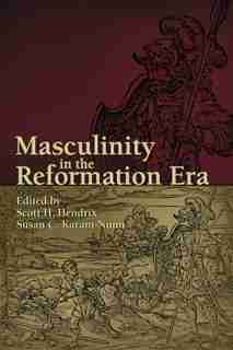 Masculinity in the Reformation Era by Scott H. Hendrix