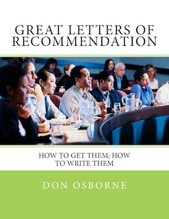 Great Letters Of Recommendation: How To Get Them; How To Write Them