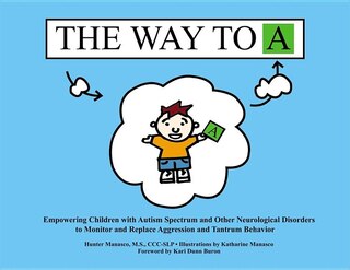 Front cover_The Way To A: Empowering Children With Autism Spectrum And Other Neurological Disorders To Monitor And Replace Aggression And Tantru