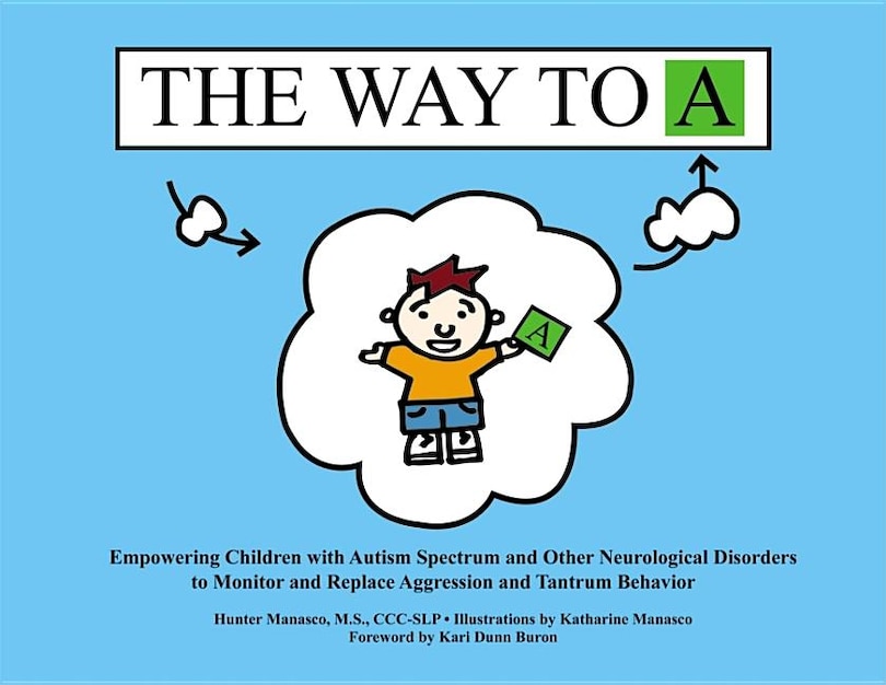 Front cover_The Way To A: Empowering Children With Autism Spectrum And Other Neurological Disorders To Monitor And Replace Aggression And Tantru