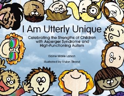 I Am Utterly Unique: Celebrating The Strengths Of Children With Asperger Syndrome And High-functioning Autism