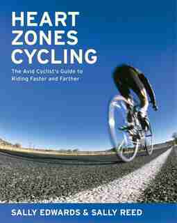 Heart Zones Cycling: The Avid Cyclist's Guide to Riding Faster and Farther by Sally Edwards