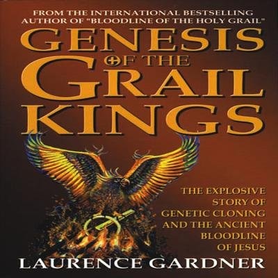 Genesis Of The Grail Kings: The Explosive Story of Genetic Cloning and the Ancient Bloodline of Jesus