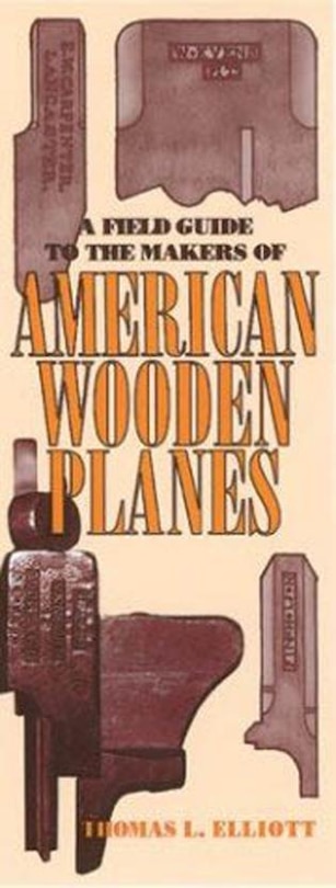 A Field Guide To The Makers Of American Wooden Planes