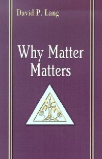 Couverture_Why Matter Matters: Philosophical And Scriptural Reflections On The Sacraments