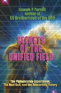 Couverture_Secrets of the Unified Field: The Philadelphia Experiment, the Nazi Bell, and the Discarded Theory