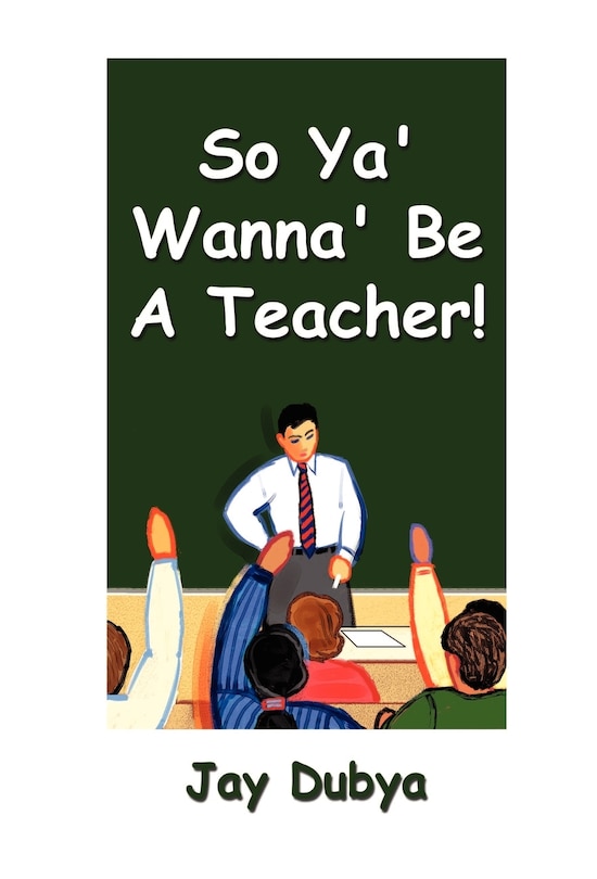 Front cover_So YA' Wanna' Be a Teacher!